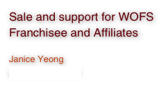Sale and support for WOFS Franchisee and Affiliates

Janice Yeong
janice@wofs.com