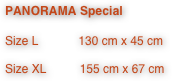 PANORAMA Special

Size L            130 cm x 45 cm

Size XL          155 cm x 67 cm